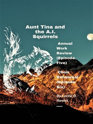 cover image of Aunt Tina and the A.I. Squirrels Annual Work Review (Episode Five) Choir Rehearsal (Episode Six)